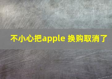 不小心把apple 换购取消了